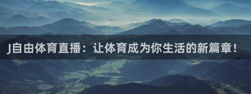 J自由体育直播：让体育成为你生活的新篇章！