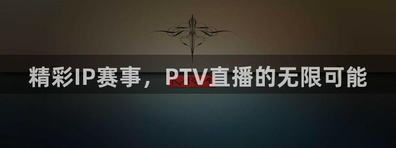 精彩IP赛事，PTV直播的无限可能